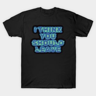 I Think You Should Leave T-Shirt